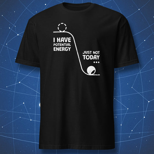funny physics T-shirt on black fabric with white minimalist graphic of a ball on a slope and text “I have potential energy, just not today”