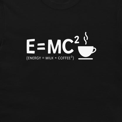 Energy = Milk x Coffee Squared - T-Shirt