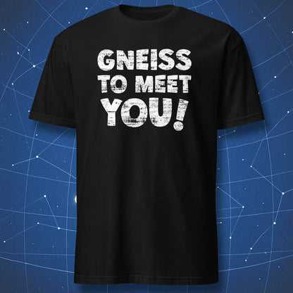 funny geology T-shirt on black fabric with large distressed white text reading Gneiss to Meet You pun design