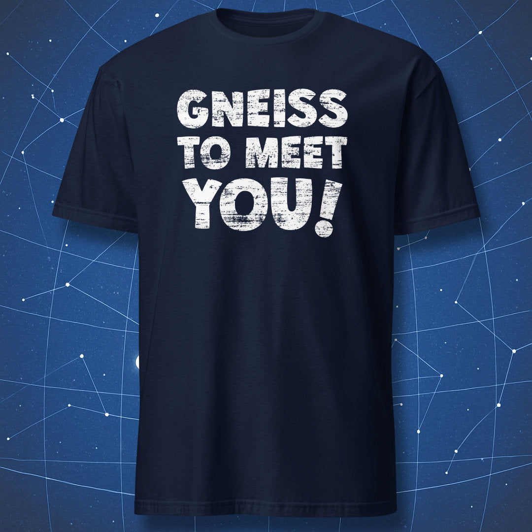 clever geology T-shirt on navy background reading Gneiss to Meet You in bold distressed lettering