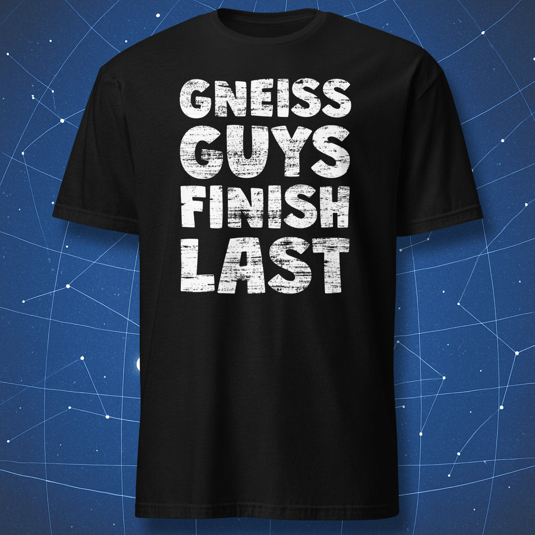 funny geology T-shirt on black fabric with large distressed white text reading Gneiss Guys Finish Last rock pun design
