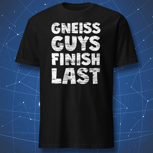 funny geology T-shirt on black fabric with large distressed white text reading Gneiss Guys Finish Last rock pun design