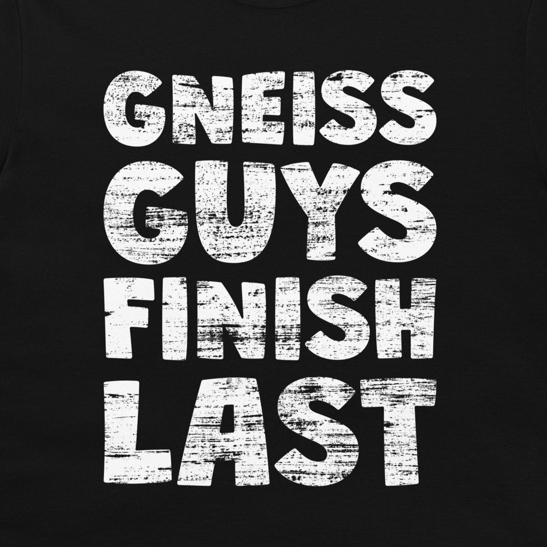 Gneiss Guys Finish Last - T-Shirt