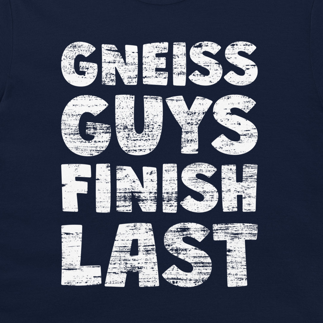 Gneiss Guys Finish Last - T-Shirt