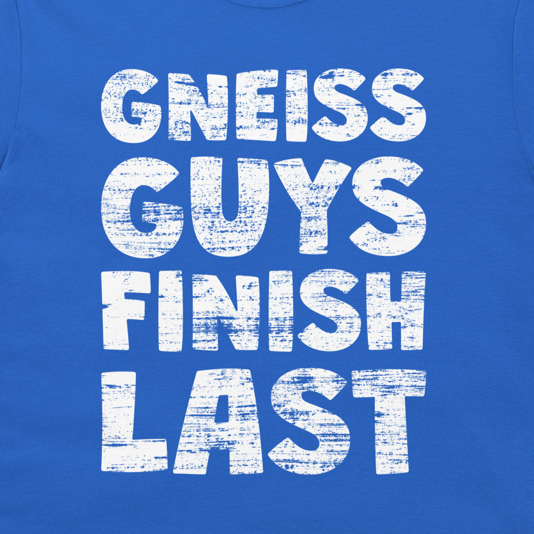 Gneiss Guys Finish Last - T-Shirt