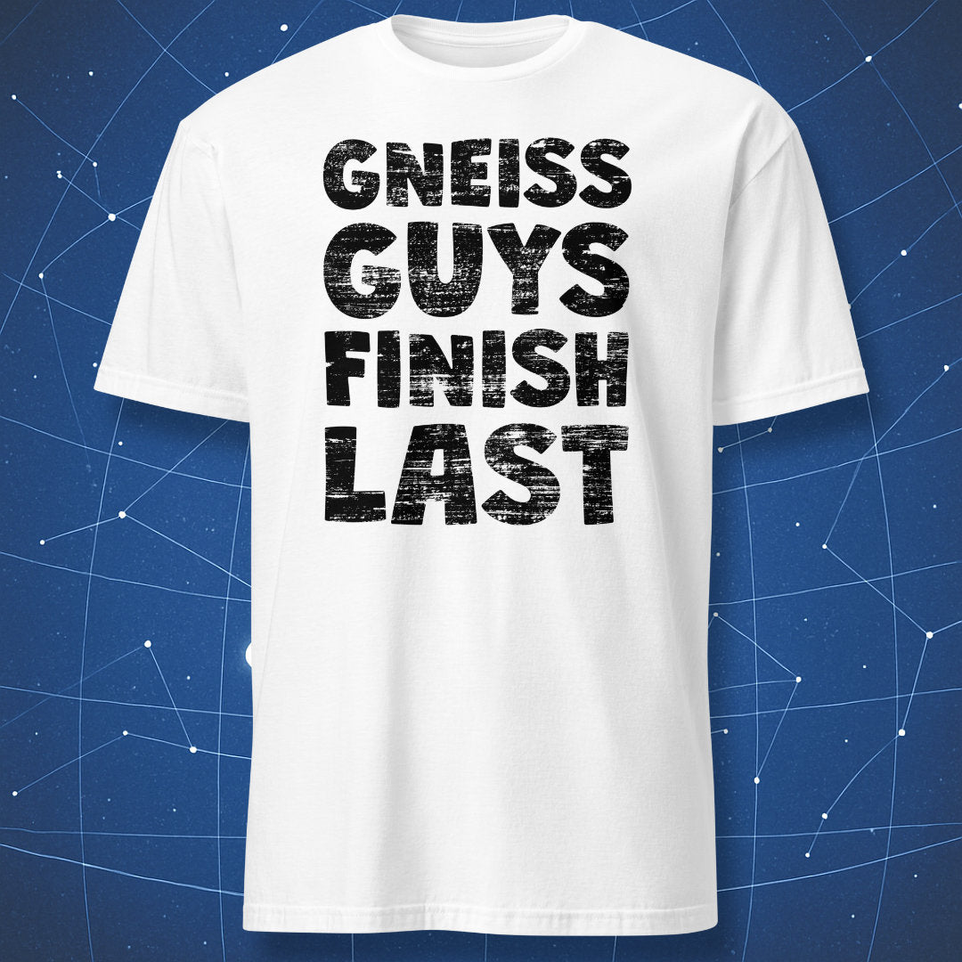 science humor T-shirt on white fabric featuring big bold Gneiss Guys Finish Last geology joke text