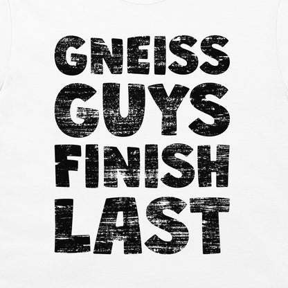 Gneiss Guys Finish Last - T-Shirt