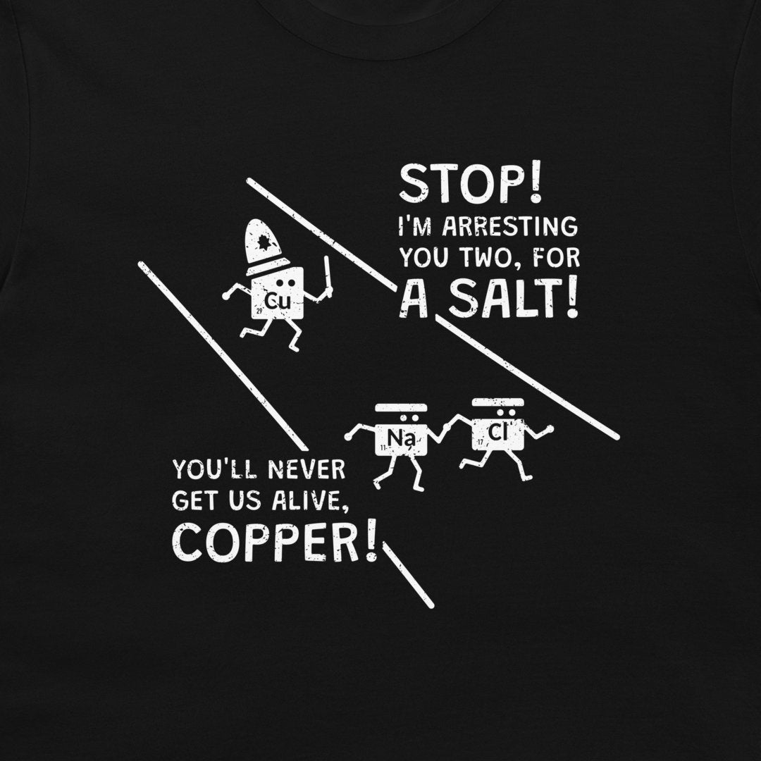 A close-up of a black t-shirt featuring a white graphic print with cartoon ions and the text 'STOP! I'M ARRESTING YOU TWO, FOR A SALT! YOU'LL NEVER GET US ALIVE, COPPER!'.
