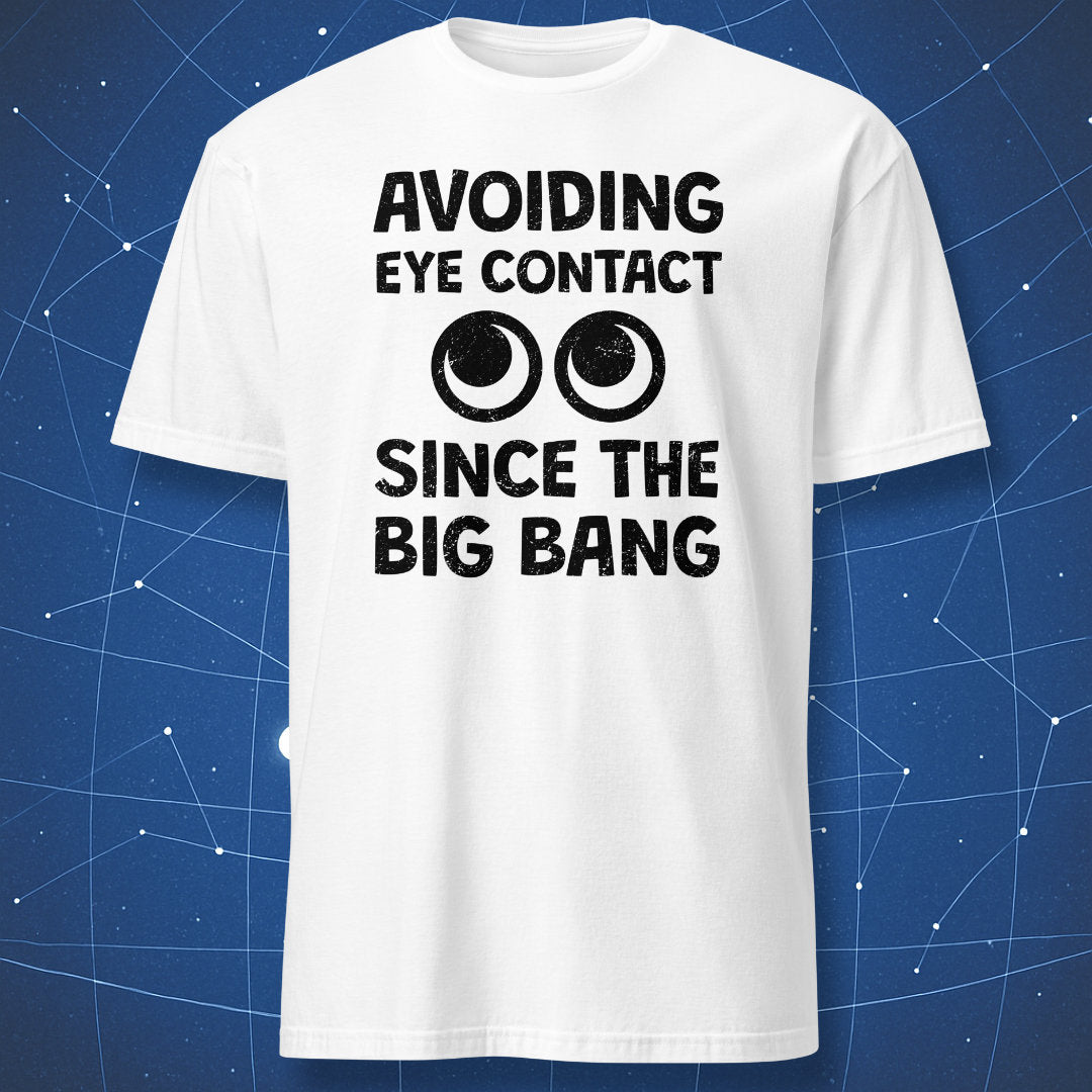 geeky humor T-shirt on white background with bold lettering and illustrated eyes above phrase “Avoiding eye contact since the Big Bang”