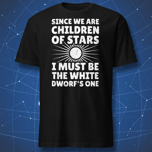 funny astronomy T-shirt on black fabric with text “Since we are children of stars I must be the white dwarf’s one” and graphic of a glowing sun