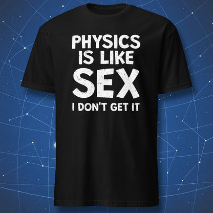 funny physics T-shirt on black fabric with bold white text “Physics is like sex I don’t get it” in distressed lettering