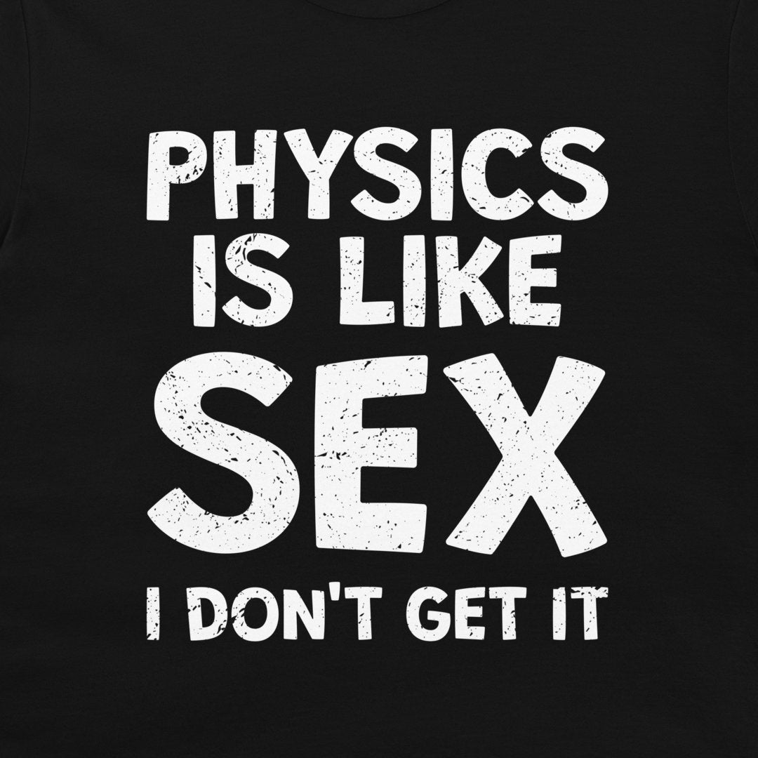 Physics is Like Sex - T-Shirt