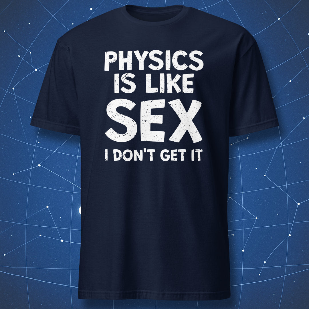 nerdy humor T-shirt on navy blue background reading “Physics is like sex I don’t get it” for science fans and students