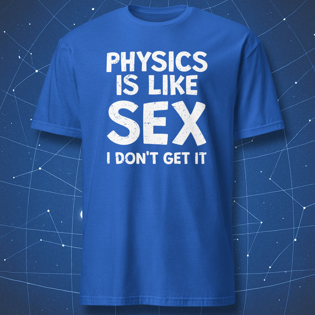 geeky science pun T-shirt on royal blue fabric with big white distressed text “Physics is like sex I don’t get it”
