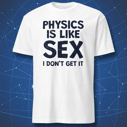 funny physics joke T-shirt on white background with bold black typography saying “Physics is like sex I don’t get it”