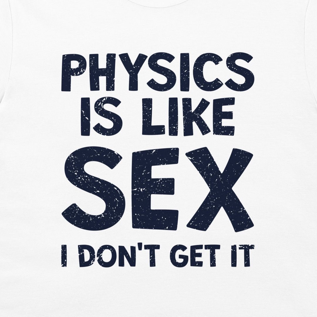 Physics is Like Sex - T-Shirt