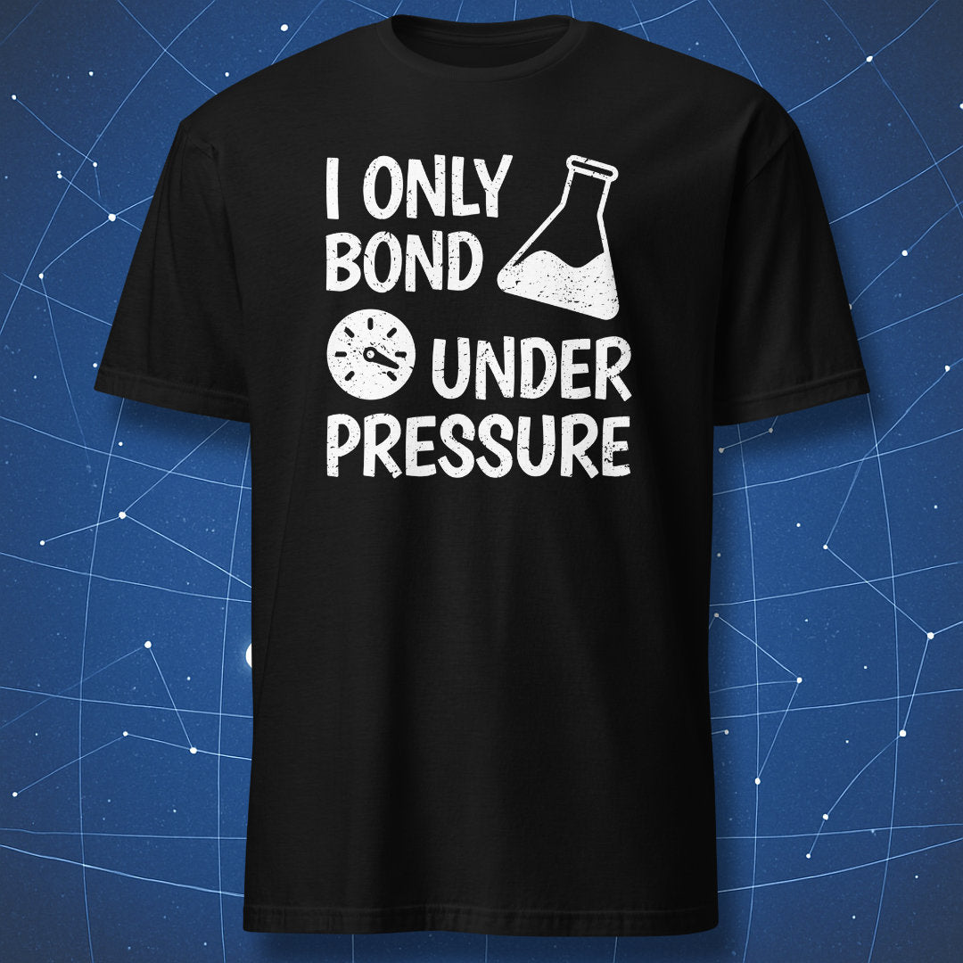 funny chemistry T-shirt on black fabric with white distressed text “I Only Bond Under Pressure” and graphics of a beaker and pressure gauge face