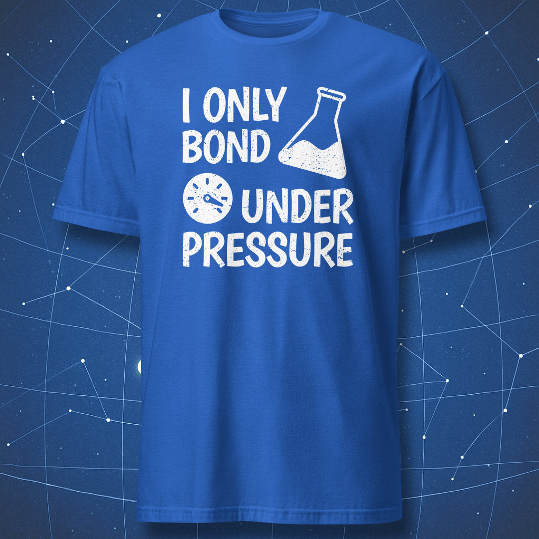 funny chemistry T-shirt on royal blue background featuring the words “I Only Bond Under Pressure” in white chalk-style text with lab beaker graphic