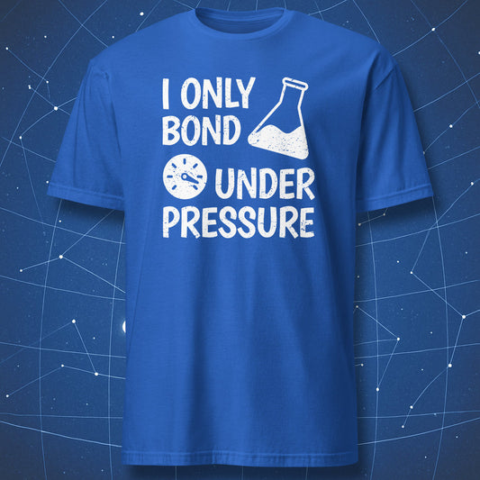 funny chemistry T-shirt on royal blue background featuring the words “I Only Bond Under Pressure” in white chalk-style text with lab beaker graphic