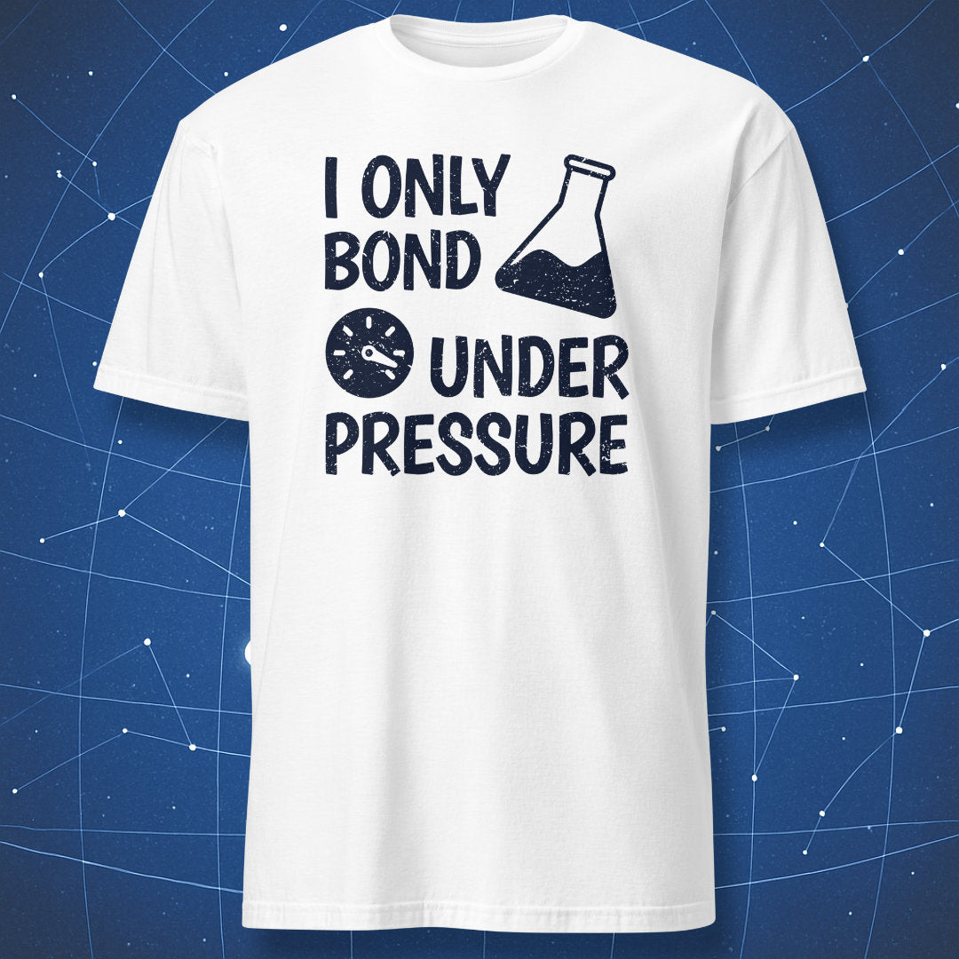 science humor T-shirt on white fabric with black text “I Only Bond Under Pressure” and a beaker illustration representing chemical bonding under stress