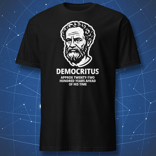 Black T-shirt with white portrait of Democritus and text “Approx twenty-two hundred years ahead of his time.”