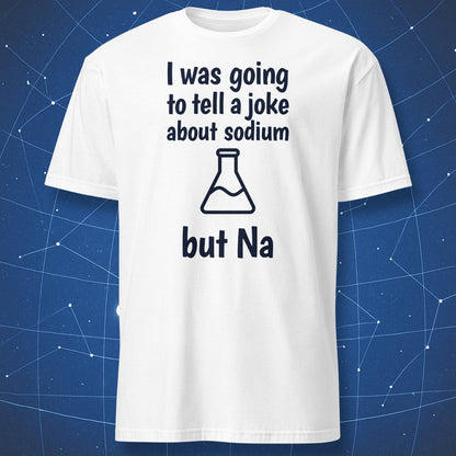 White T-shirt with black text “I was going to tell a joke about sodium but Na” and simple beaker graphic.