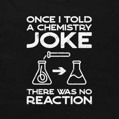 A black graphic print featuring white distressed text that reads 'ONCE I TOLD A CHEMISTRY JOKE THERE WAS NO REACTION' with simple flask illustrations and an arrow in the center.