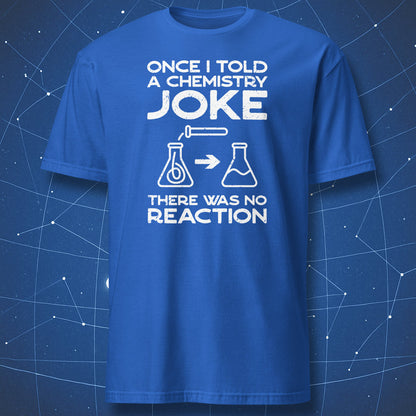 Royal blue T-shirt with white chemistry pun: “Once I told a chemistry joke — there was no reaction.”