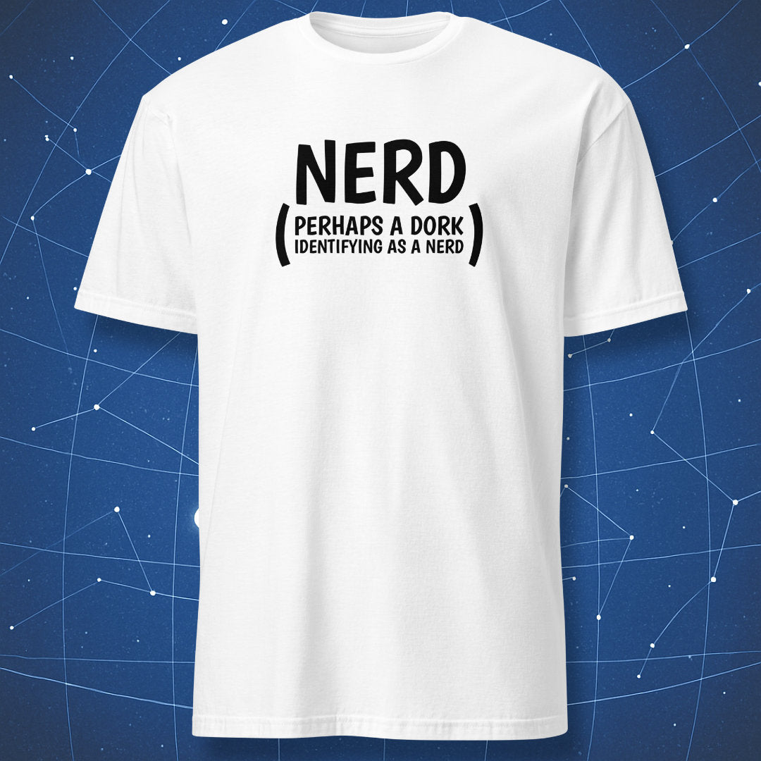 White T-shirt with black text “NERD” and parentheses phrase “Perhaps a dork identifying as a nerd.”