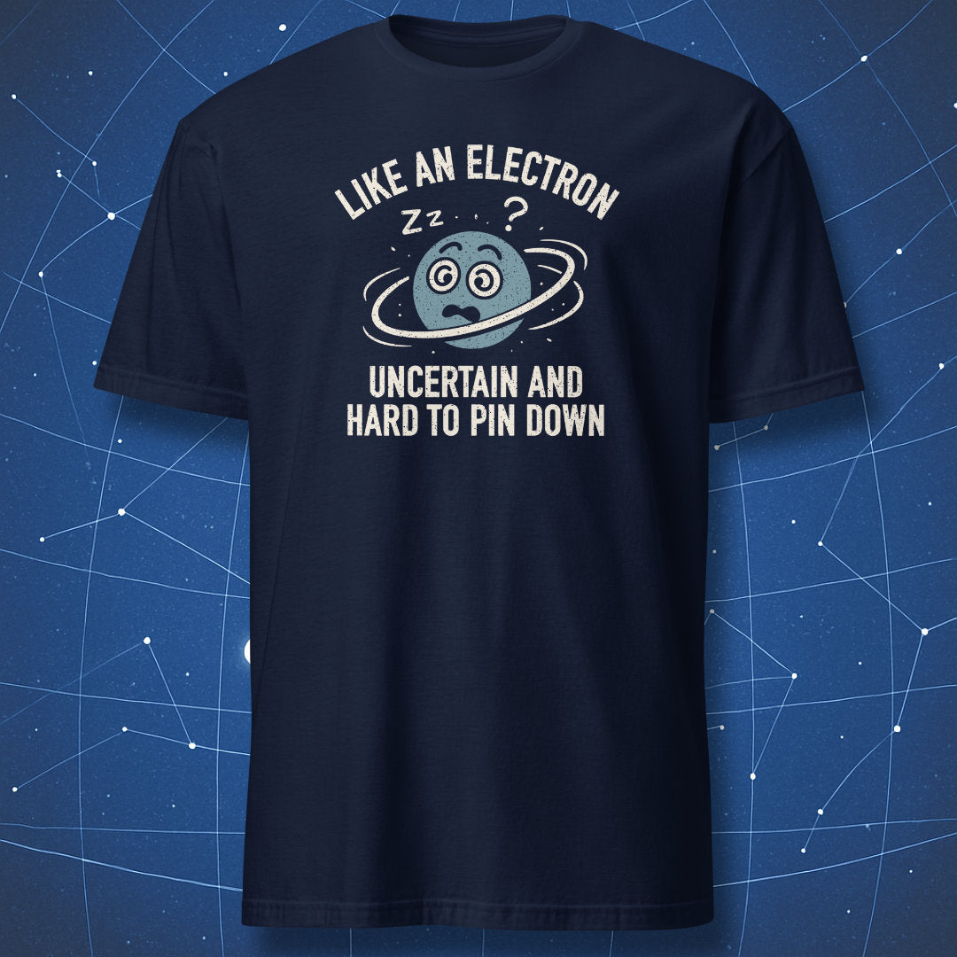 Navy T-shirt showing confused cartoon electron in orbit with quote “Like an electron – uncertain and hard to pin down.”