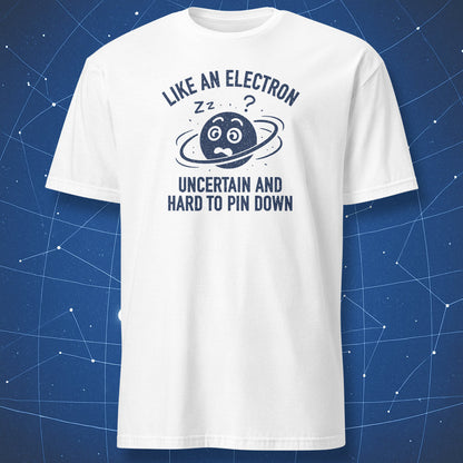 White T-shirt with blue electron illustration and humorous text “Like an electron – uncertain and hard to pin down.”