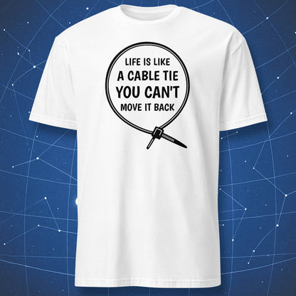 White T-shirt with black minimalist print of a cable tie loop and quote “Life is like a cable tie, you can’t move it back.”