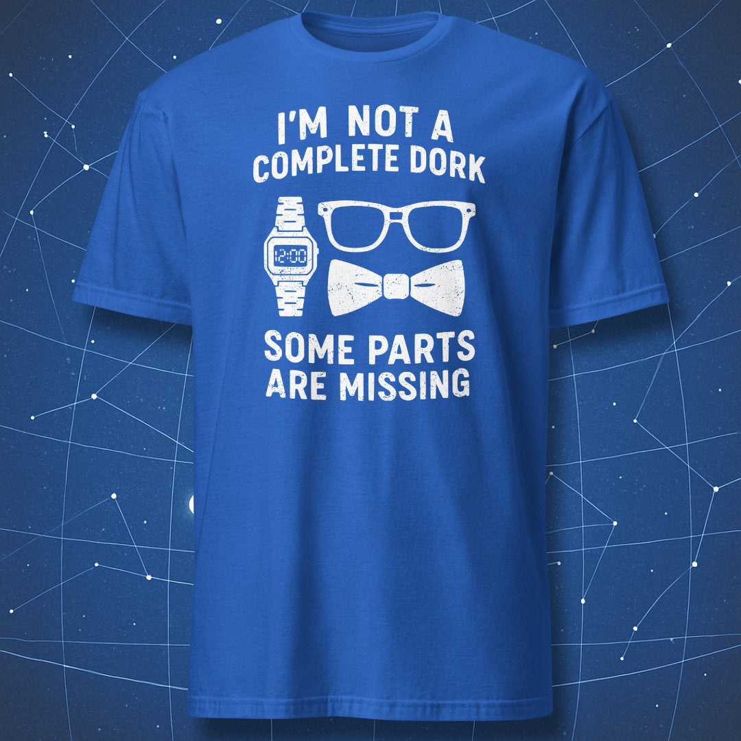 Royal blue T-shirt with white distressed print reading “I’m not a complete dork, some parts are missing.” Geeky humor apparel.