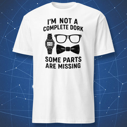 White T-shirt with black print of nerd gear (glasses, bow tie, watch) and quote “I’m not a complete dork, some parts are missing.”