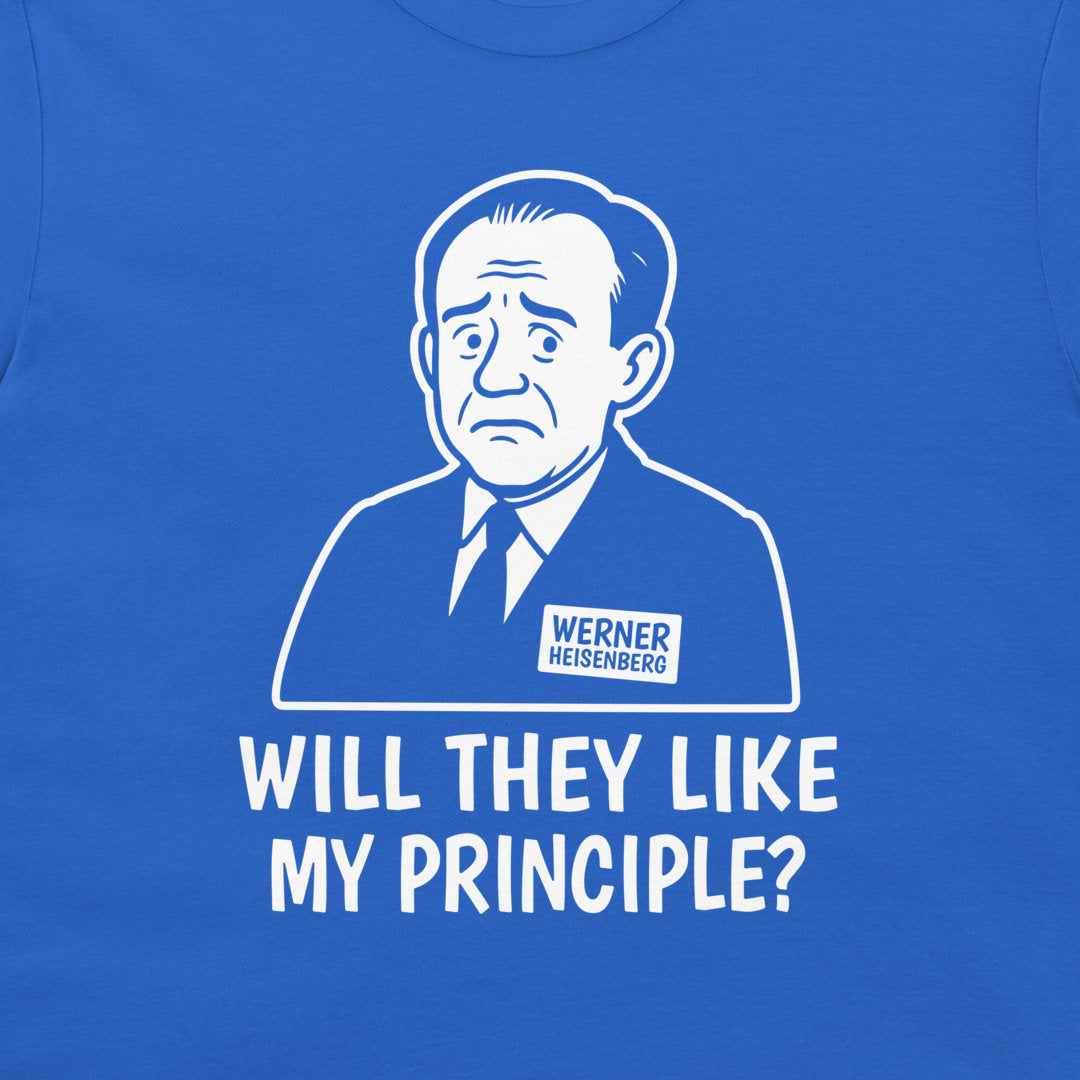 A close-up of a royal blue t-shirt featuring a white graphic print of a stern man in a suit with a 'Werner Heisenberg' name tag, and the text 'WILL THEY LIKE MY PRINCIPLE?' printed below.
