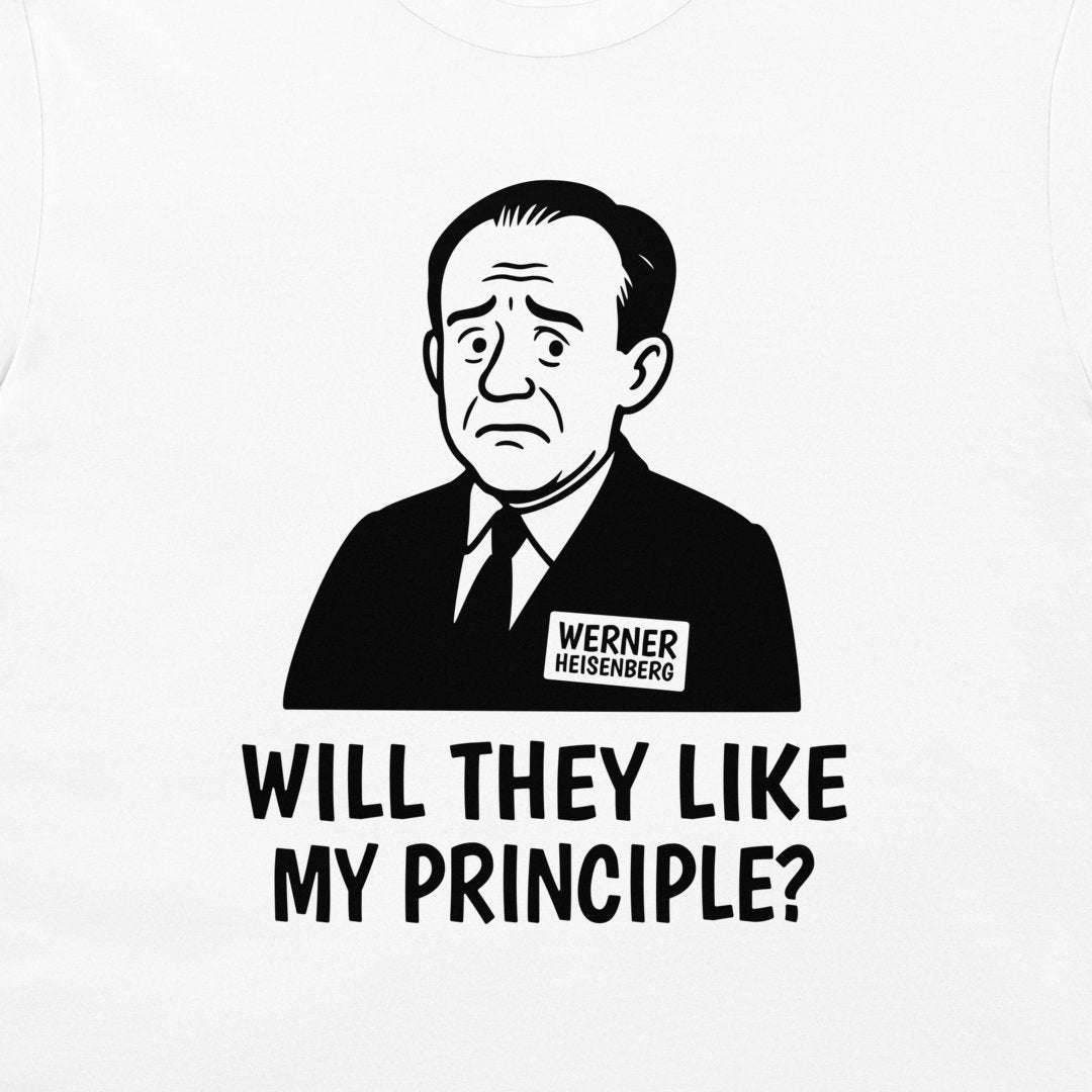 A white long-sleeve t-shirt featuring a black graphic print of a cartoon portrait of Werner Heisenberg with a name tag, and the text 'WILL THEY LIKE MY PRINCIPLE?' printed below.
