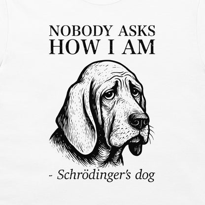 A white graphic print featuring a black line art illustration of a dog's head with the text 'NOBODY ASKS HOW I AM - Schrödinger's dog' printed around it.
