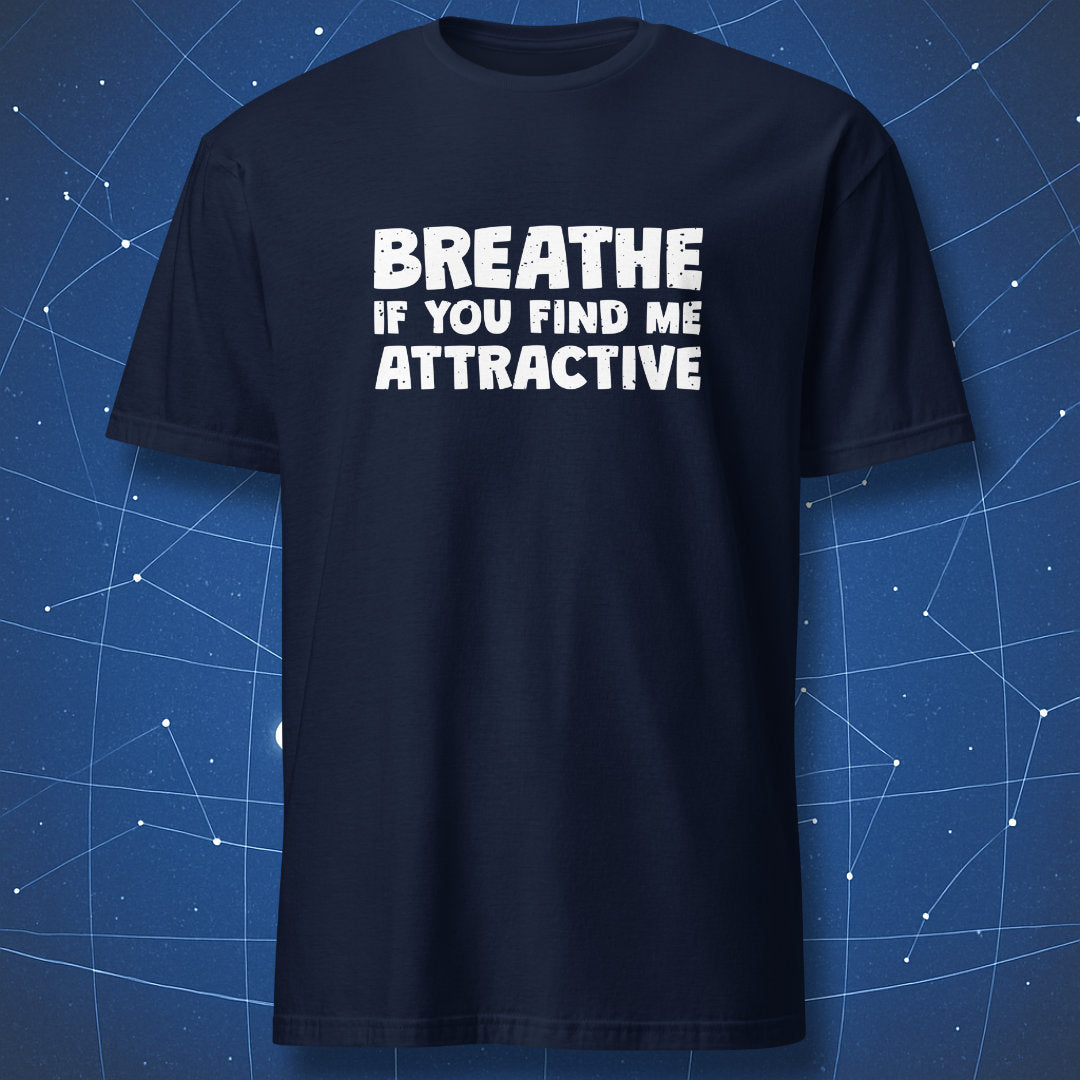 Navy T-shirt with bold white text “Breathe If You Find Me Attractive” — funny self-confidence quote shirt.