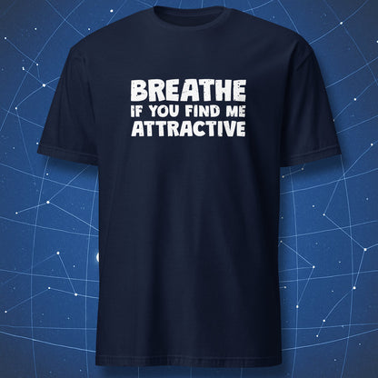 Navy T-shirt with bold white text “Breathe If You Find Me Attractive” — funny self-confidence quote shirt.