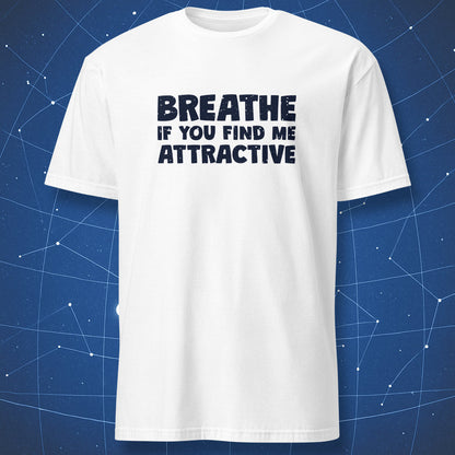 White T-shirt with black bold text “Breathe If You Find Me Attractive” — minimalist sarcastic humor tee.