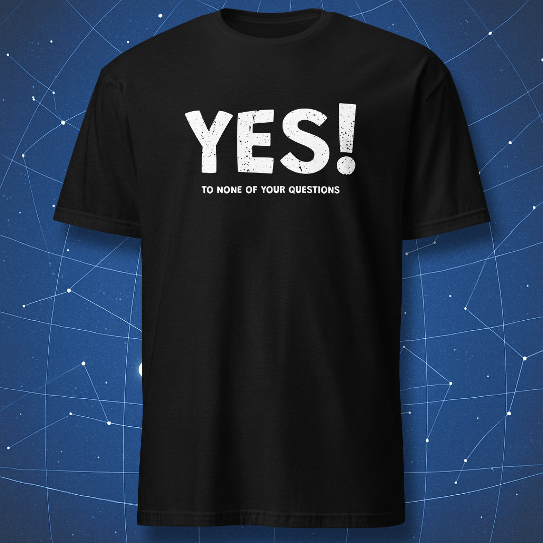 Black T-shirt with bold white text “YES! TO NONE OF YOUR QUESTIONS” — sarcastic minimalist humor tee.