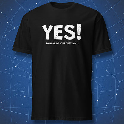 Black T-shirt with bold white text “YES! TO NONE OF YOUR QUESTIONS” — sarcastic minimalist humor tee.
