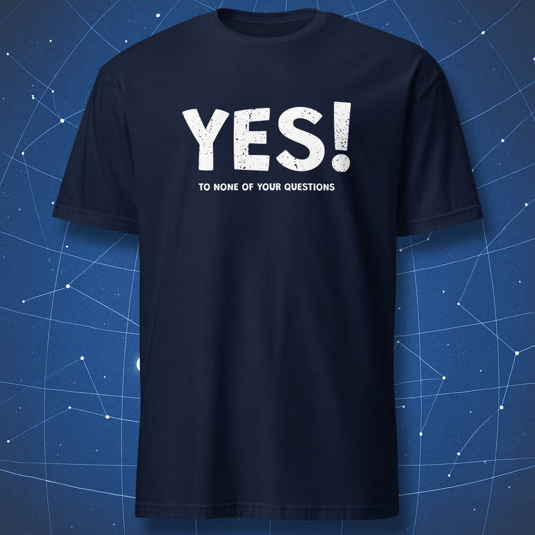 Navy T-shirt featuring bold white phrase “YES! TO NONE OF YOUR QUESTIONS” — funny antisocial quote shirt.