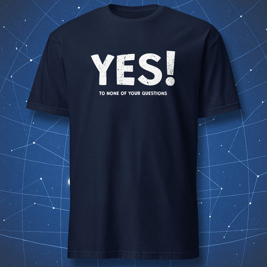 Navy T-shirt featuring bold white phrase “YES! TO NONE OF YOUR QUESTIONS” — funny antisocial quote shirt.