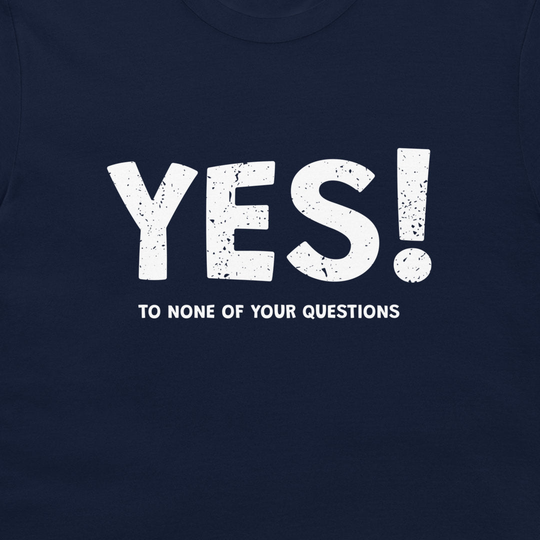A close-up of a navy blue t-shirt featuring a distressed white graphic print that reads 'YES!' in large letters, with the phrase 'TO NONE OF YOUR QUESTIONS' printed below it.