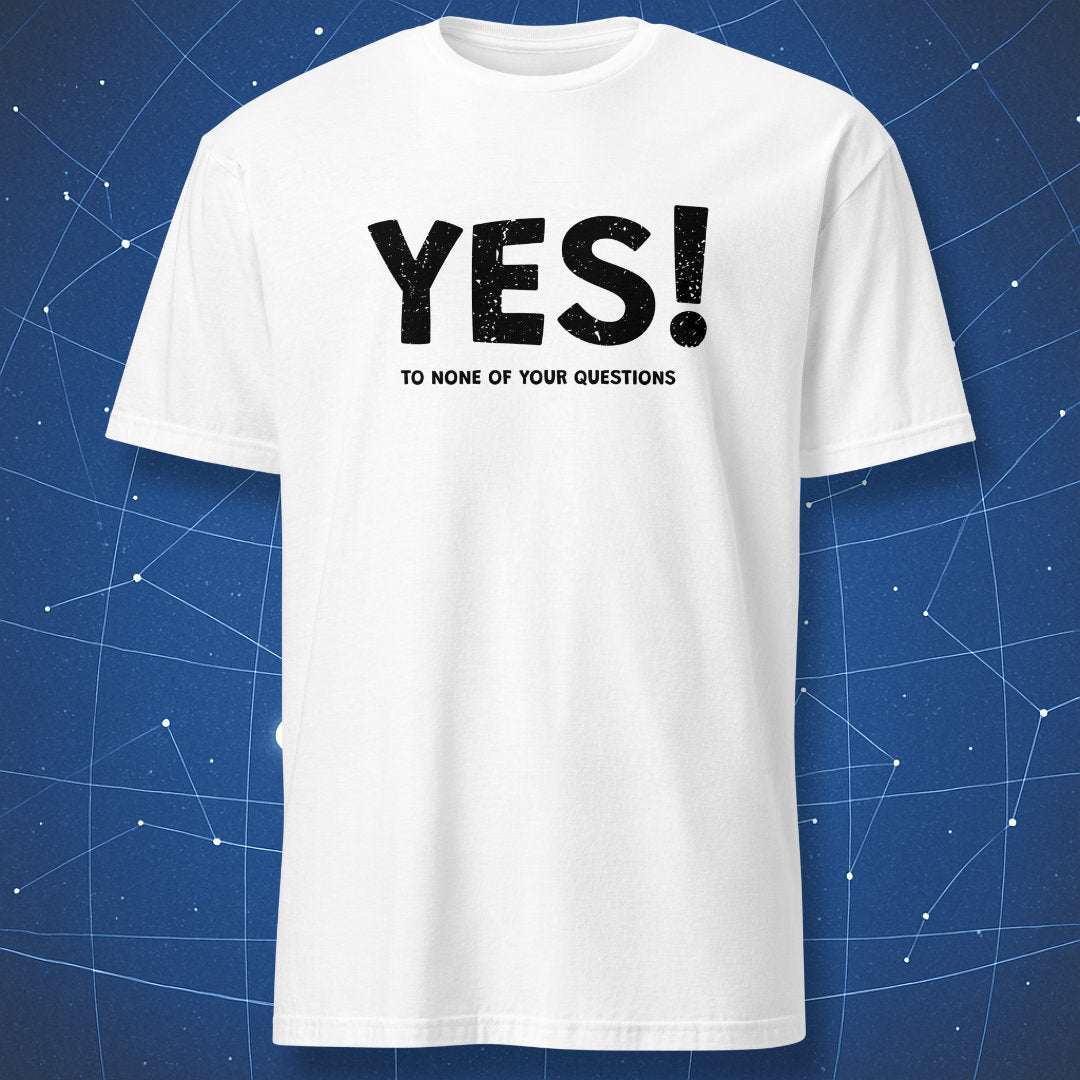 White T-shirt with bold black text “YES! TO NONE OF YOUR QUESTIONS” — funny minimalist statement shirt.