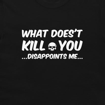 A close-up of a black t-shirt featuring a white graphic print that reads 'WHAT DOES'T KILL YOU  DISAPPOINTS ME...'
