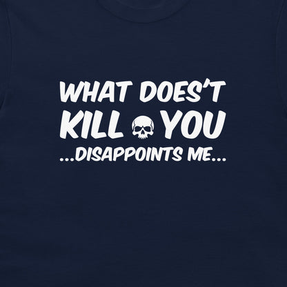 A close-up of a navy blue t-shirt featuring a white graphic print that reads 'WHAT DOES'T KILL YOU DISAPPOINTS ME'.