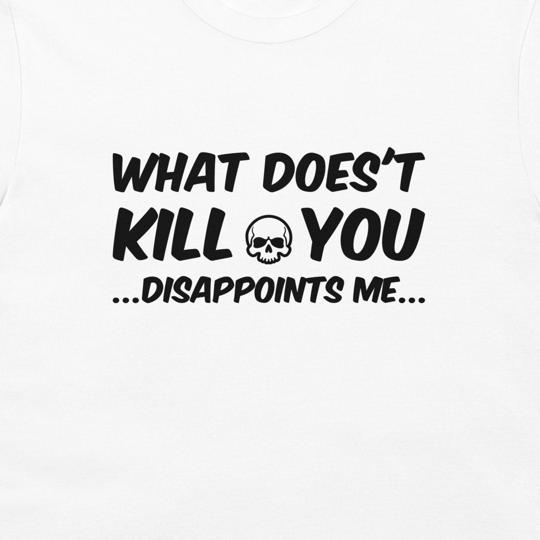 White crewneck t-shirt featuring a black graphic print that reads 'WHAT DOES'T KILL YOU DISAPPOINTS ME'.
