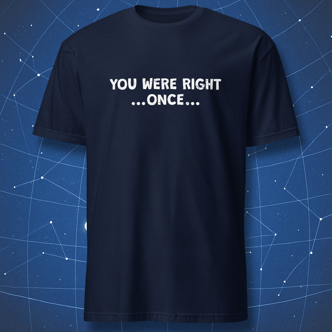 Navy T-shirt featuring minimalist white text “You Were Right… Once…” — witty humor shirt for introverts and smartasses.